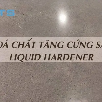 Liquid hardener là gì? Khi nào sử dụng hoá chất tăng cứng